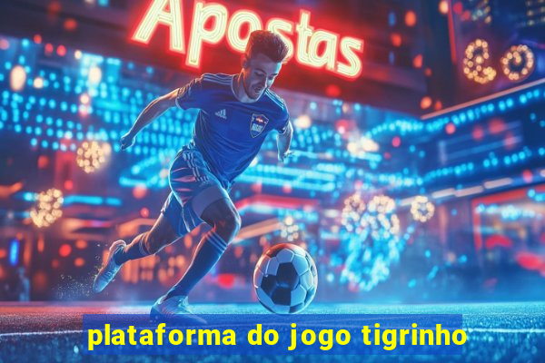 plataforma do jogo tigrinho